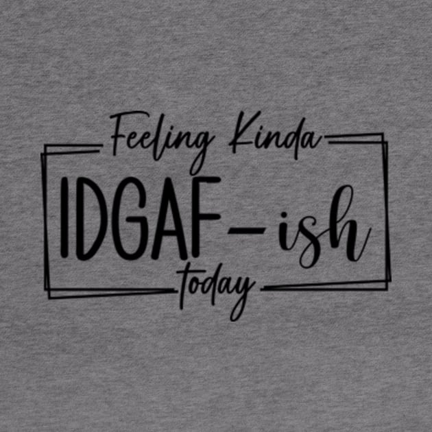 Feeling Kinda IDGAF-ish Today, Funny Adulting, I Quit, Sarcasm, Birthday, Christmas, Gifts, 2023, Mothers Day 2024, Fathers Day 2024 Gifts by sarcasmandadulting